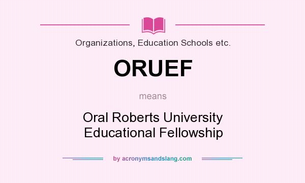 What does ORUEF mean? It stands for Oral Roberts University Educational Fellowship