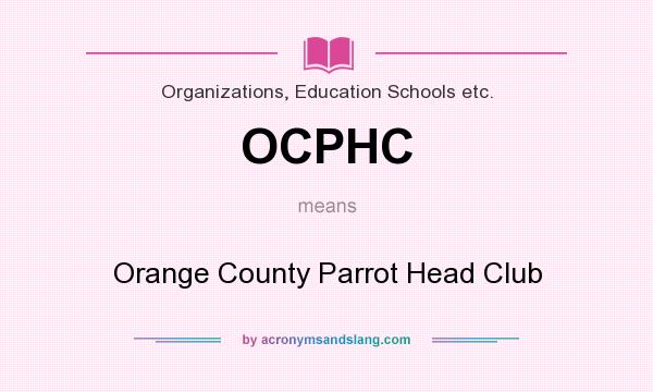 What does OCPHC mean? It stands for Orange County Parrot Head Club