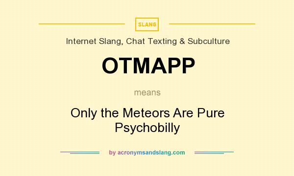 What does OTMAPP mean? It stands for Only the Meteors Are Pure Psychobilly