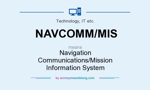 What does NAVCOMM/MIS mean? It stands for Navigation Communications/Mission Information System