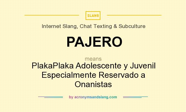 What does PAJERO mean? It stands for PlakaPlaka Adolescente y Juvenil Especialmente Reservado a Onanistas