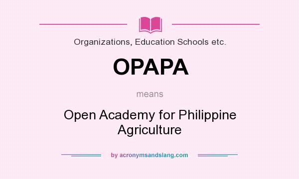 What does OPAPA mean? It stands for Open Academy for Philippine Agriculture