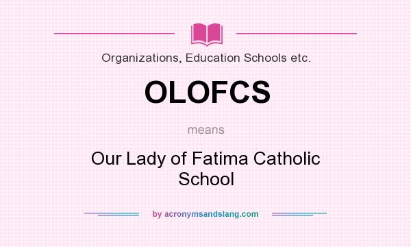 What does OLOFCS mean? It stands for Our Lady of Fatima Catholic School