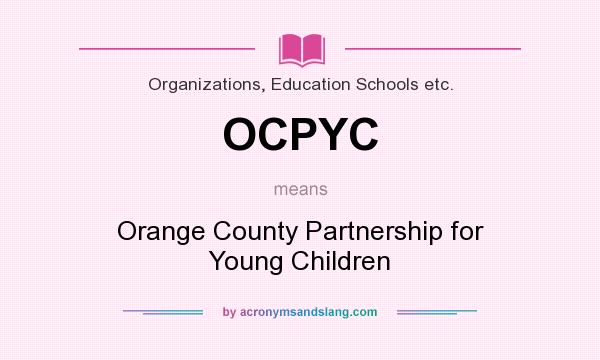 What does OCPYC mean? It stands for Orange County Partnership for Young Children