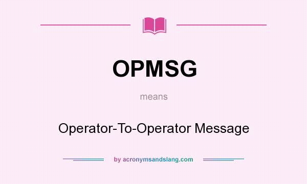 What does OPMSG mean? It stands for Operator-To-Operator Message