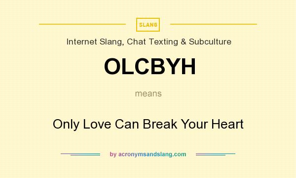What does OLCBYH mean? It stands for Only Love Can Break Your Heart