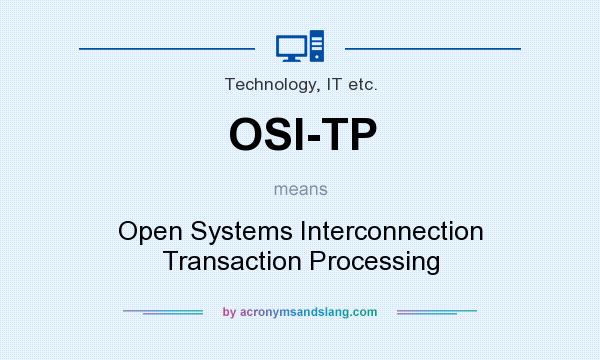 What does OSI-TP mean? It stands for Open Systems Interconnection Transaction Processing