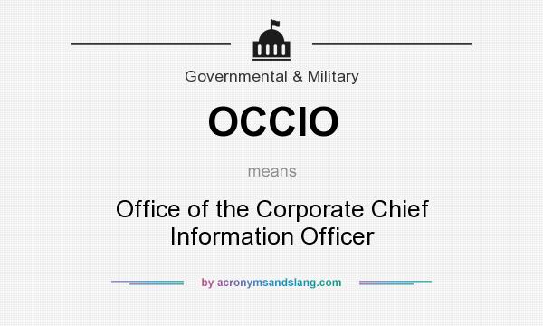What does OCCIO mean? It stands for Office of the Corporate Chief Information Officer