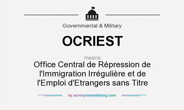 What does OCRIEST mean? It stands for Office Central de Répression de l`Immigration Irrégulière et de l`Emploi d`Etrangers sans Titre