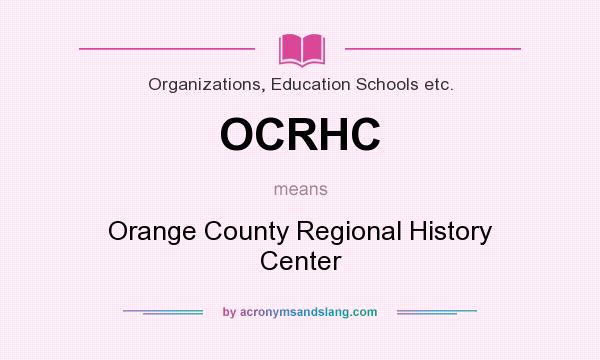 What does OCRHC mean? It stands for Orange County Regional History Center