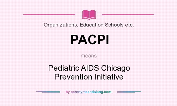 What does PACPI mean? It stands for Pediatric AIDS Chicago Prevention Initiative