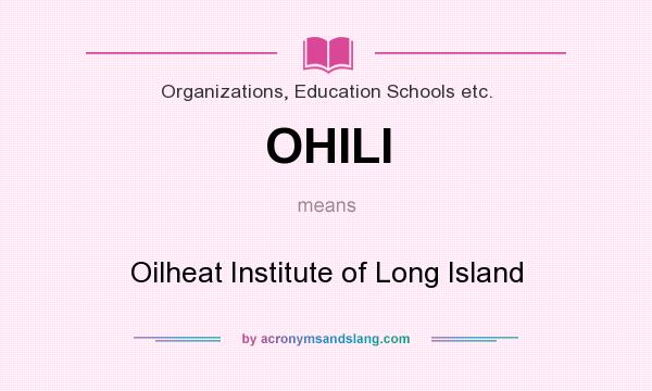 What does OHILI mean? It stands for Oilheat Institute of Long Island