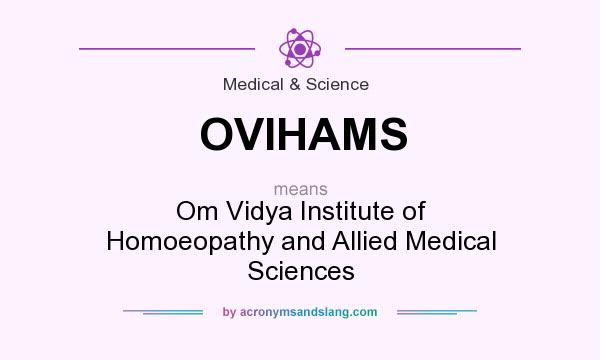 What does OVIHAMS mean? It stands for Om Vidya Institute of Homoeopathy and Allied Medical Sciences