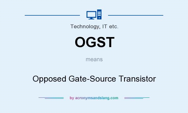 What does OGST mean? It stands for Opposed Gate-Source Transistor