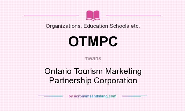 What does OTMPC mean? It stands for Ontario Tourism Marketing Partnership Corporation
