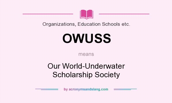 What does OWUSS mean? It stands for Our World-Underwater Scholarship Society
