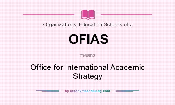 What does OFIAS mean? It stands for Office for International Academic Strategy
