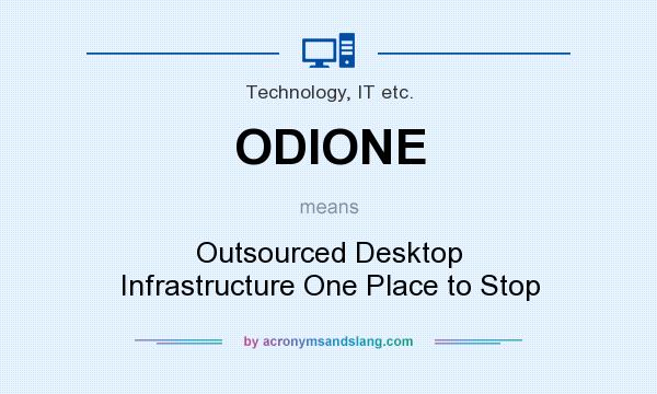 What does ODIONE mean? It stands for Outsourced Desktop Infrastructure One Place to Stop