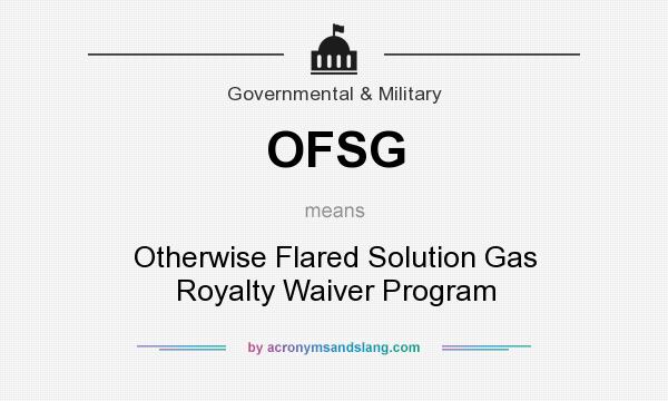 What does OFSG mean? It stands for Otherwise Flared Solution Gas Royalty Waiver Program
