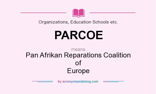 What does PARCOE mean? It stands for Pan Afrikan Reparations Coalition of Europe