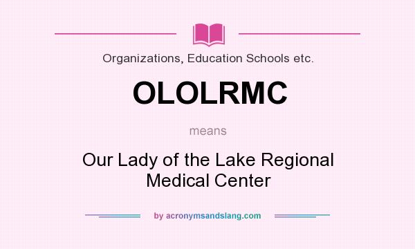What does OLOLRMC mean? It stands for Our Lady of the Lake Regional Medical Center