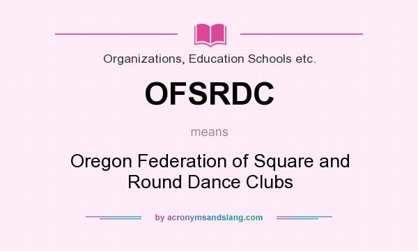 What does OFSRDC mean? It stands for Oregon Federation of Square and Round Dance Clubs