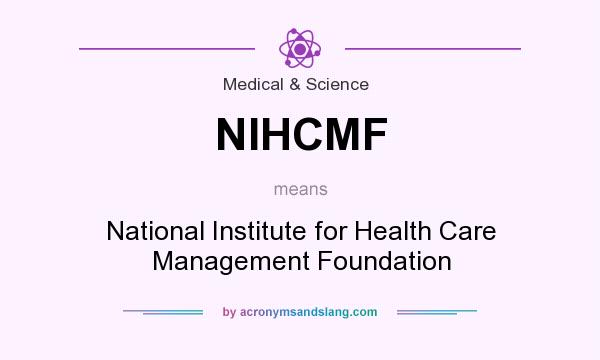 What does NIHCMF mean? It stands for National Institute for Health Care Management Foundation