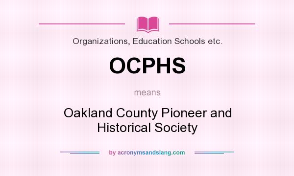 What does OCPHS mean? It stands for Oakland County Pioneer and Historical Society