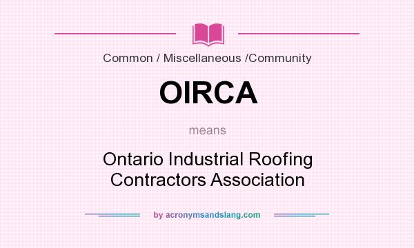 What does OIRCA mean? It stands for Ontario Industrial Roofing Contractors Association