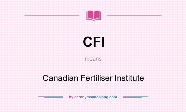 What does CFI mean? It stands for Canadian Fertiliser Institute