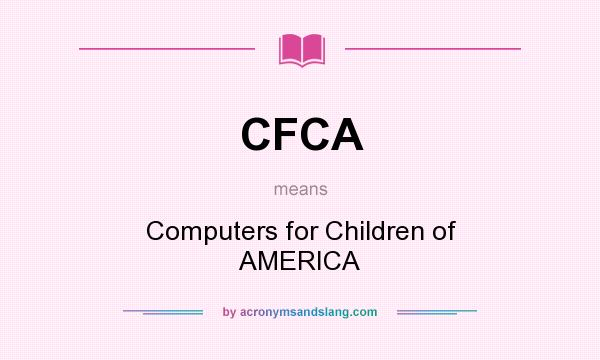 What does CFCA mean? It stands for Computers for Children of AMERICA