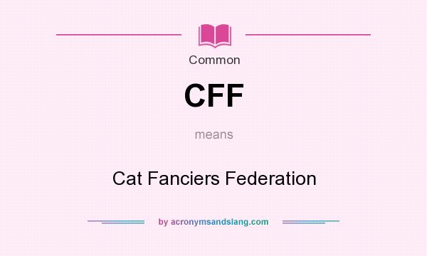 What does CFF mean? It stands for Cat Fanciers Federation