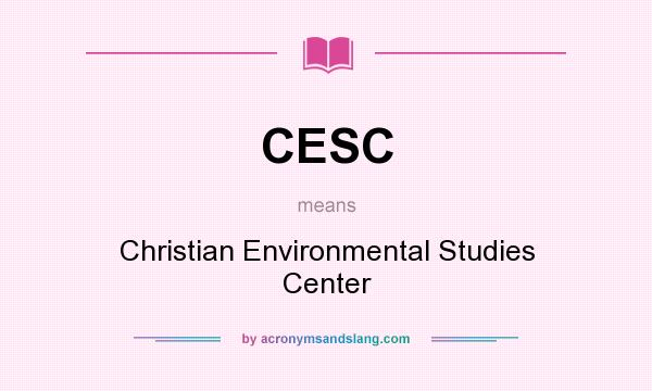 What does CESC mean? It stands for Christian Environmental Studies Center