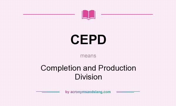 What does CEPD mean? It stands for Completion and Production Division