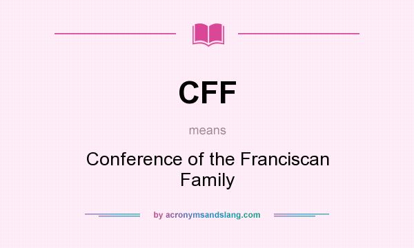 What does CFF mean? It stands for Conference of the Franciscan Family
