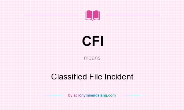 What does CFI mean? It stands for Classified File Incident