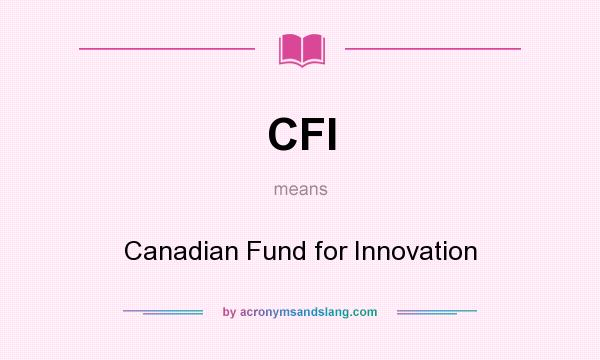 What does CFI mean? It stands for Canadian Fund for Innovation