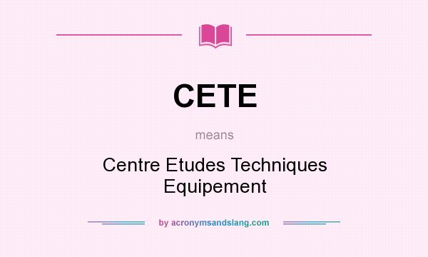 What does CETE mean? It stands for Centre Etudes Techniques Equipement