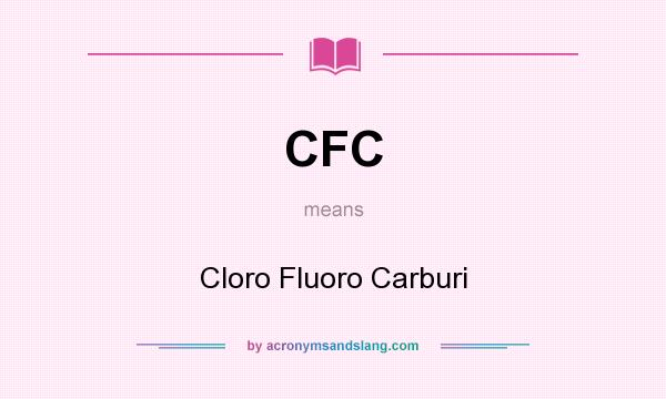 What does CFC mean? It stands for Cloro Fluoro Carburi