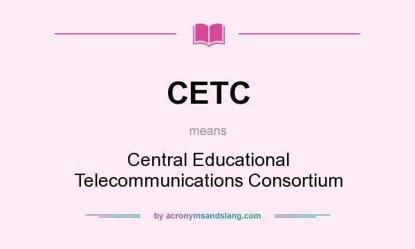 What does CETC mean? It stands for Central Educational Telecommunications Consortium
