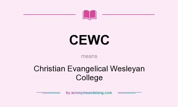 What does CEWC mean? It stands for Christian Evangelical Wesleyan College