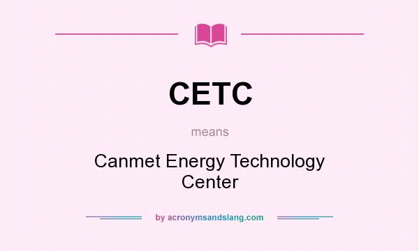 What does CETC mean? It stands for Canmet Energy Technology Center