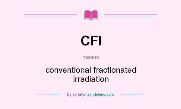 What does CFI mean? It stands for conventional fractionated irradiation
