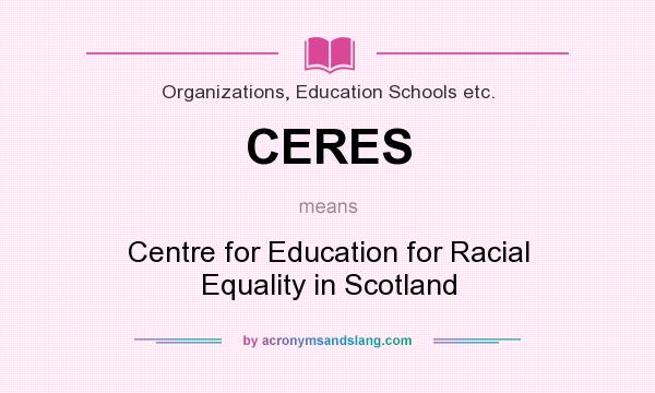 What does CERES mean? It stands for Centre for Education for Racial Equality in Scotland
