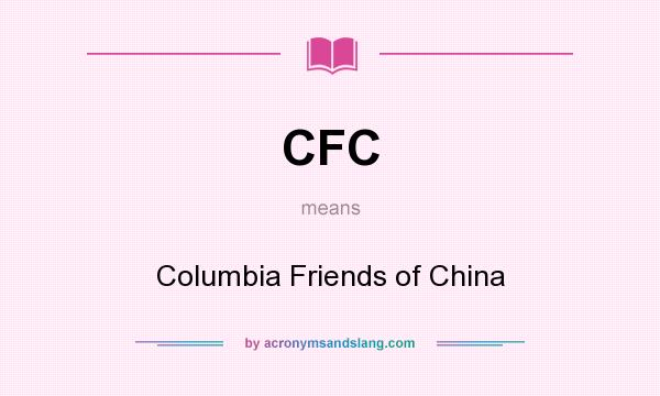 What does CFC mean? It stands for Columbia Friends of China