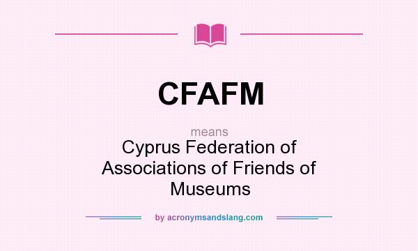 What does CFAFM mean? It stands for Cyprus Federation of Associations of Friends of Museums