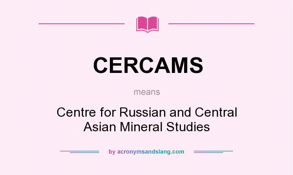 What does CERCAMS mean? It stands for Centre for Russian and Central Asian Mineral Studies