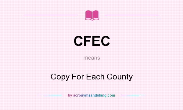 What does CFEC mean? It stands for Copy For Each County