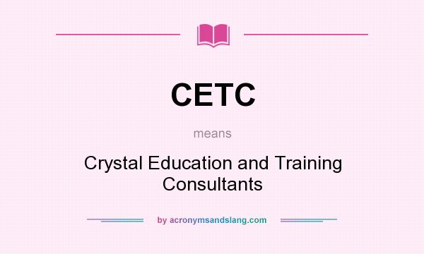 What does CETC mean? It stands for Crystal Education and Training Consultants