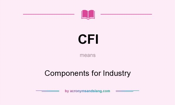 What does CFI mean? It stands for Components for Industry